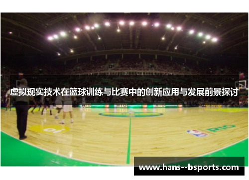 虚拟现实技术在篮球训练与比赛中的创新应用与发展前景探讨