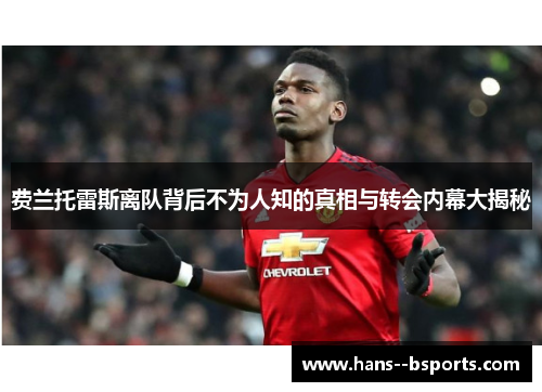 费兰托雷斯离队背后不为人知的真相与转会内幕大揭秘