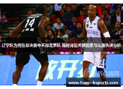 辽宁队为何在总决赛中不敌北京队 揭秘背后关键因素与比赛失误分析 辽宁队为何在总决赛中不敌北京队 揭秘背后关键因素与比赛失误分析