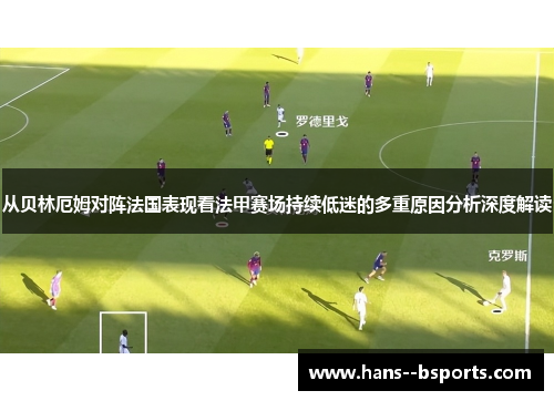 从贝林厄姆对阵法国表现看法甲赛场持续低迷的多重原因分析深度解读 从贝林厄姆对阵法国表现看法甲赛场持续低迷的多重原因分析深度解读