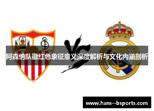 阿森纳队徽红色象征意义深度解析与文化内涵剖析 阿森纳队徽红色象征意义深度解析与文化内涵剖析