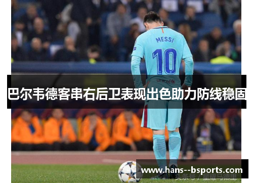 巴尔韦德客串右后卫表现出色助力防线稳固