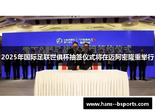 2025年国际足联世俱杯抽签仪式将在迈阿密隆重举行 2025年国际足联世俱杯抽签仪式将在迈阿密隆重举行