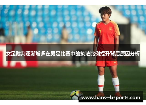 女足裁判逐渐增多在男足比赛中的执法比例提升背后原因分析 女足裁判逐渐增多在男足比赛中的执法比例提升背后原因分析